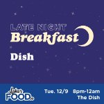 Late Night Breakfast at Dish on December 9, 2025